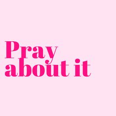 the words pray about it against a pink background