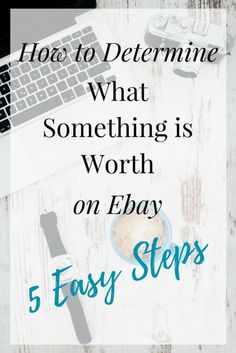 a desk with a laptop, coffee cup and pen on it text reads how to determine what something is worth on ebay's 5 easy steps