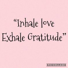 a pink background with black lettering that says,'thhale love exhale gratiude