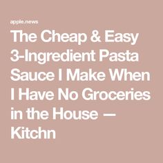 the cheap and easy 3 - ingredient pasta sauce i make when i have no groceries in the house