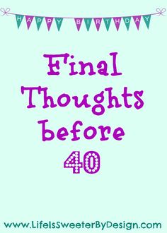 the words final thoughts before 40 are shown in pink and blue with bunting above it