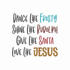 the words dance like frosty shine like rudolphh give like santa love like jesus