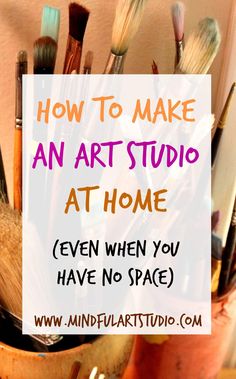 an art studio at home even when you have no space with text overlay that reads how to make an art studio at home even when you have no space