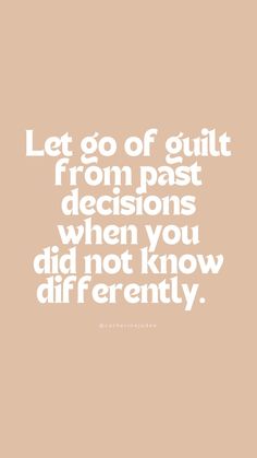 a quote that says let go of guilt from past decision when you did not know differently