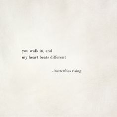 a white paper with a quote on it that says, you walk in and my heart beats different butterflies rising