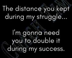 a quote that reads, the distance you kept during my struggle i'm going need you