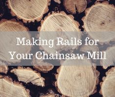 logs with the words making rails for your chainsaw mill