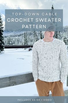 a man standing in the snow wearing a sweater and hat with text overlay that reads top - down cable crochet sweater pattern