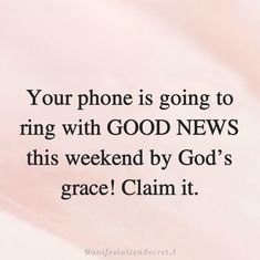 a pink background with the words your phone is going to ring with good news this weekend by god's grace claim it