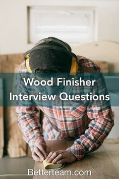 a man in plaid shirt and hat sitting at a wooden table with text overlay saying wood finisher interview questions