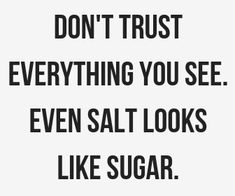 a quote that says don't trust everything you see even salt looks like sugar