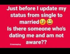 two smiley faces with the words just before i update my status from single to married is there someone who's dating me and am not aware?