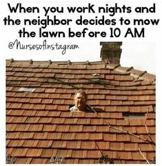 a man standing on top of a red roof next to a brick building with the caption, when you work nights and the neighbor decides to move the lawn before 10 am