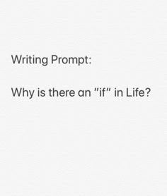 a white background with the words writing prompt why is there an if in life?