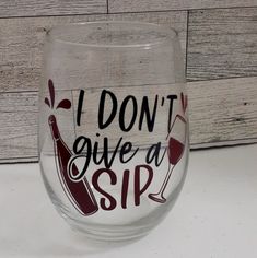 a wine glass that says i don't give a sip