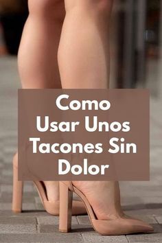 a woman's legs with the words como usar unos tacones sin dolor