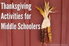 a corn cob hanging on the side of a red wall with text thanksgiving activities for middle schoolers