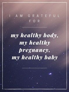 i am grateful for my healthy body, my healthy pregnancy, my healthy baby