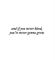 the words and if you never bleed, you're never growing grow