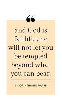 a quote with the words and god is faithful, he will not let you be tempted beyond what you can bear