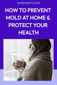 a woman holding a cup with the words how to prevent mold at home and protect your health