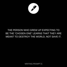 the person who grew up expecting to be the chosen one learns that they are meant to destroy the world, not save it