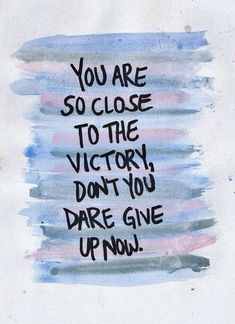 an art print with the words you are so close to the victory, don't you dare give up now