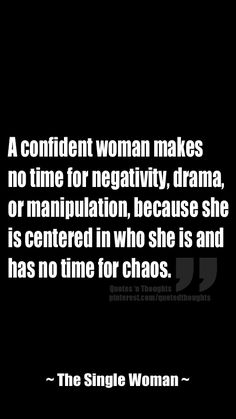 A confident woman makes  no time for negativity, drama, or manipulation, because she is centered in who she is and has no time for chaos. ~ The SW Quotes About Jealousy, Quotes About Moving, People Funny, Negative People, Quotes Pics, Confident Woman, Good Quotes, Moving On