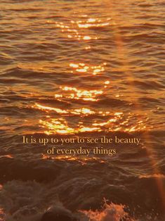 the sun is setting over water with an inspirational quote on it that reads, it is up to you to see the beauty of everyday things