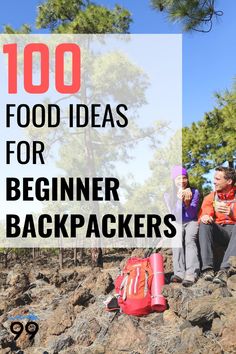 two people sitting on rocks with the words, 100 food ideas for beginners backpackers