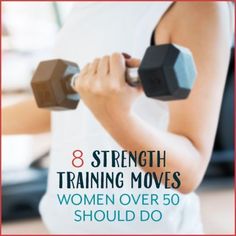 a woman lifting two dumbs with the words 8 strength training moves women over 50 should do