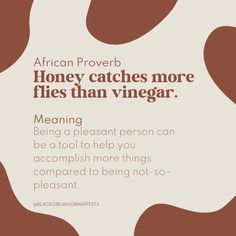 an african prove about honey catches more flies than vinegargarr, meaning being a pleasant person can be accomplished to help you accomplish