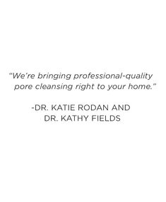 "We're bringing professional-quality pore cleansing right to your home." -Dr. Katie Rodan and Dr. Kathy Fields. Unclog Pores