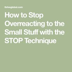 the words how to stop overreacting to the small stuff with the stop technique