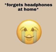 a smiley face with the words forgets headphones at home