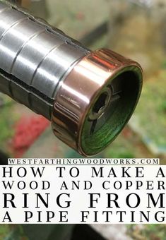 a metal pipe with the words how to make a wood and copper ring from a pipe fitting