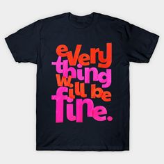 a black t - shirt with the words, every thing will be fine on it