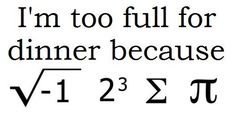 a sign that says, i'm too full for dinner because v = 2 3