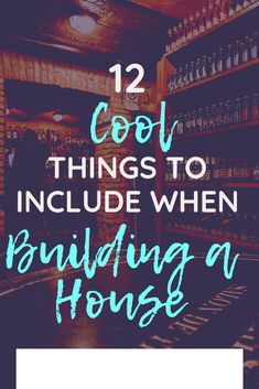 the words 12 cool things to include when building a house are in blue and white