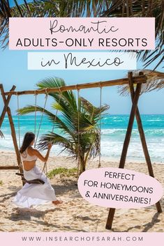 a woman sitting on a swing at the beach with text overlay that reads romantic adults - only resort in mexico perfect for honeymoon