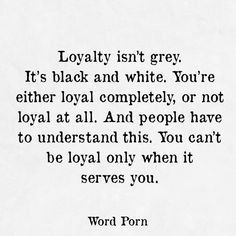 an old black and white photo with the words loyally isn't grey it's black and white you're either royal completely, or not loyal at all and people have to understand this