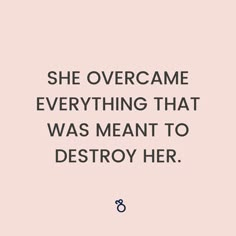 a quote that says she overgamee everything that was meant to destroy her 8