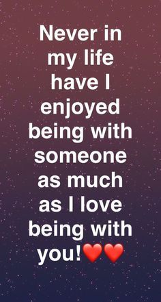 a quote that says never in my life i have enjoyed being with someone as much as i love being with you