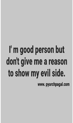 a quote that says i'm good person but don't give me a reason to show my evil side