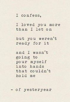 a poem written in black and white with the words, i conferss, i loved you more than i let on but you weren're ready for it