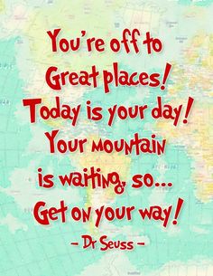 a quote from dr seuss that says you're off to great places today is your day