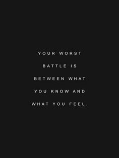 a black and white photo with the words your worst battle is between what you know and what you feel