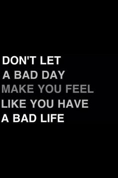 a black and white photo with the words don't let a bad day make you feel like you have a bad life