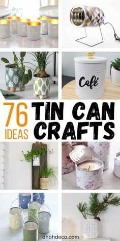 various tin can crafts with text overlay that reads, 76 tin can craft ideas