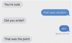 two texts that say, you're cute and that was random did you smile?